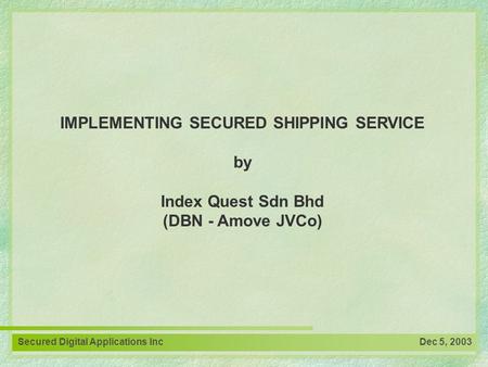 IMPLEMENTING SECURED SHIPPING SERVICE by Index Quest Sdn Bhd (DBN - Amove JVCo) Secured Digital Applications Inc Dec 5, 2003.