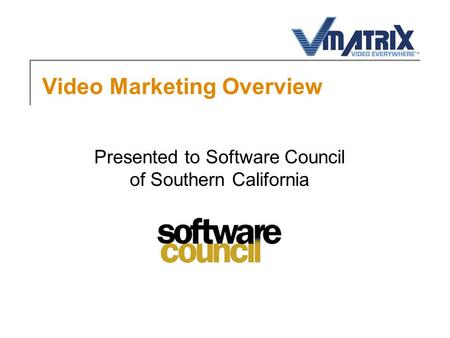 Video Marketing Overview Presented to Software Council of Southern California.