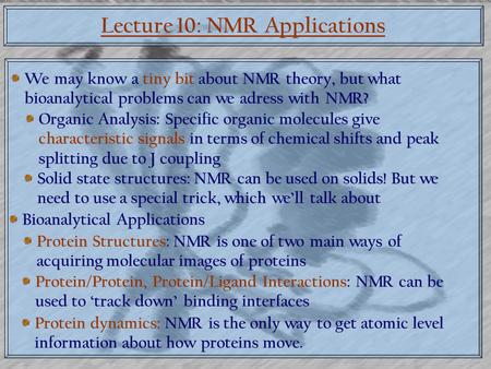Lecture 10: NMR Applications We may know a tiny bit about NMR theory, but what bioanalytical problems can we adress with NMR? Protein Structures: NMR is.