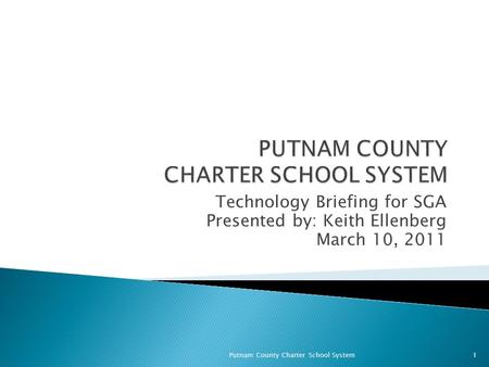 Technology Briefing for SGA Presented by: Keith Ellenberg March 10, 2011 Putnam County Charter School System1.