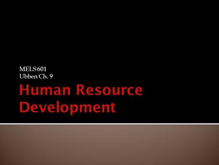MELS 601 Ubben Ch. 9.  “Human resource development is both a concept and a process.”  Discuss.
