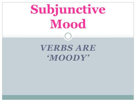 VERBS ARE ‘MOODY’ Subjunctive Mood. Moods of Verbs 3 moods in Latin  Indicative (something happened)  Imperative (command)  Subjunctive (potential.