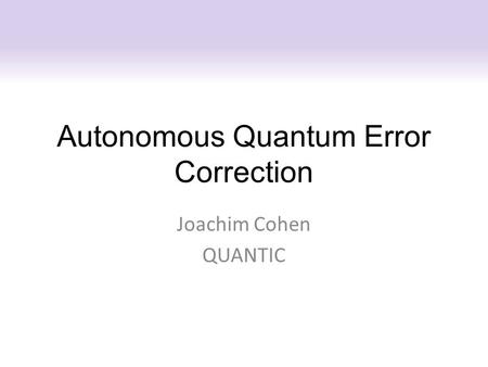 Autonomous Quantum Error Correction Joachim Cohen QUANTIC.