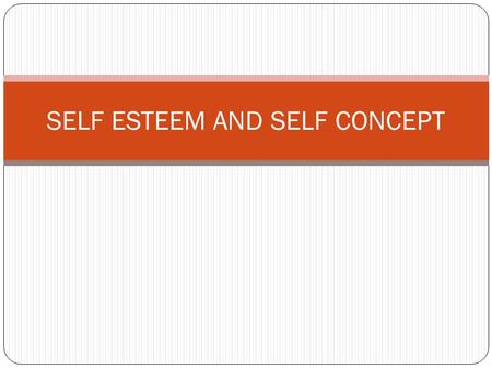 SELF ESTEEM AND SELF CONCEPT. Self esteem vs. self concept Self esteem is how you feel about yourself Self concept is the way you see yourself- how you.