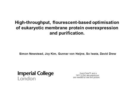 High-throughput, flourescent-based optimisation of eukaryotic membrane protein overexpression and purification. Simon Newstead, Joy Kim, Gunnar von Heijne,