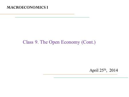 MACROECONOMICS I April 25 th, 2014 Class 9. The Open Economy (Cont.)