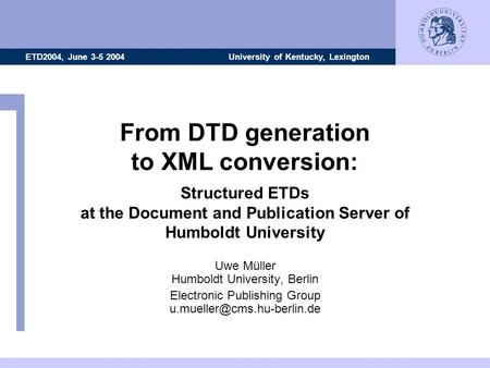 ETD2004, June 3-5 2004 University of Kentucky, Lexington Structured ETDs at the Document and Publication Server of Humboldt University From DTD generation.