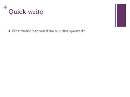 + Quick write What would happen if the sun disappeared?