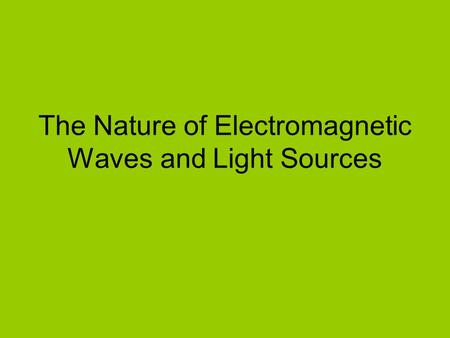 The Nature of Electromagnetic Waves and Light Sources.
