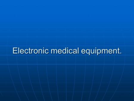 Electronic medical equipment.. Medical Engineering medical facilitiesMedical ApparatusMedical instrument By type use energy electromedical apparatus Mechanical.