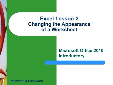 1 Excel Lesson 2 Changing the Appearance of a Worksheet Microsoft Office 2010 Introductory Pasewark & Pasewark.