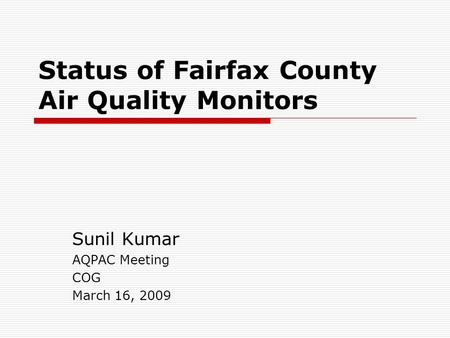 Status of Fairfax County Air Quality Monitors Sunil Kumar AQPAC Meeting COG March 16, 2009.