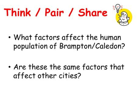 Think / Pair / Share What factors affect the human population of Brampton/Caledon? Are these the same factors that affect other cities?