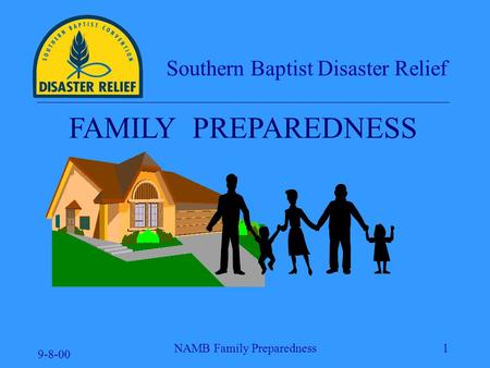 9-8-00 NAMB Family Preparedness1 FAMILY PREPAREDNESS Southern Baptist Disaster Relief.