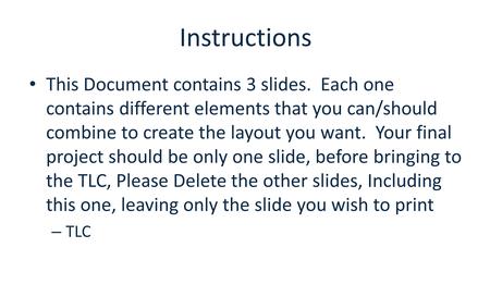 Instructions This Document contains 3 slides. Each one contains different elements that you can/should combine to create the layout you want. Your final.