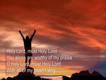 Holy Lord, most Holy Lord