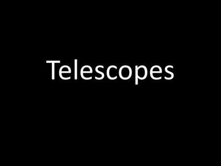Telescopes. Close your eyes. Create a picture in your mind of a telescope. Think about: What does a telescope look like?