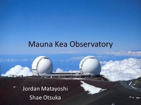 Mauna Kea Observatory Jordan Matayoshi Shae Otsuka.