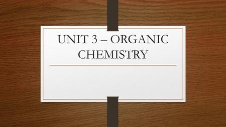 UNIT 3 – ORGANIC CHEMISTRY. OBJECTIVES What does Organic mean? Is “organic” always good? (or better?)
