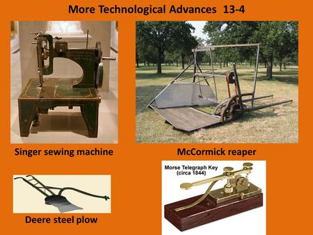 More Technological Advances 13-4 Singer sewing machineMcCormick reaper Deere steel plow.