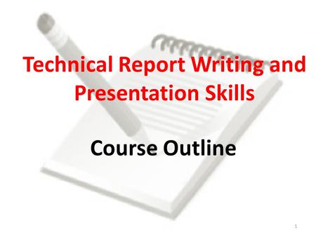 Technical Report Writing and Presentation Skills Course Outline 1.
