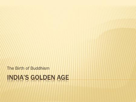 The Birth of Buddhism. In addition to Hinduism, another of the world’s major religions developed in ancient India. That religion was Buddhism. Much of.