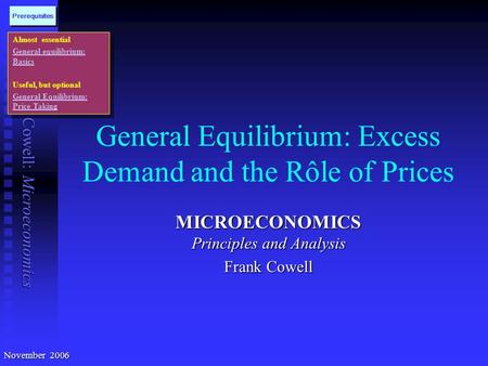 Frank Cowell: Microeconomics General Equilibrium: Excess Demand and the Rôle of Prices MICROECONOMICS Principles and Analysis Frank Cowell Almost essential.
