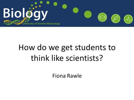 How do we get students to think like scientists? Fiona Rawle.