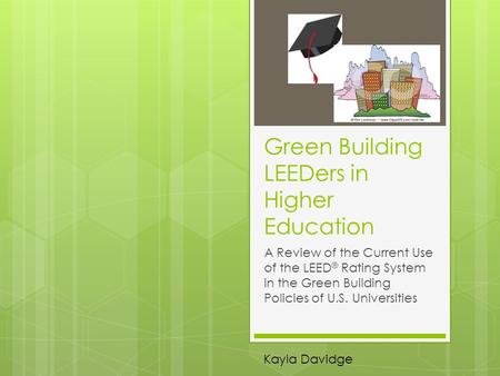 Green Building LEEDers in Higher Education A Review of the Current Use of the LEED ® Rating System in the Green Building Policies of U.S. Universities.