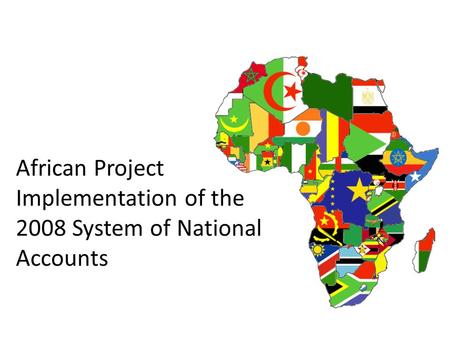 African Project Implementation of the 2008 System of National Accounts.