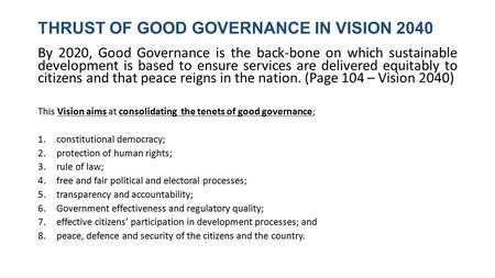 THRUST OF GOOD GOVERNANCE IN VISION 2040 By 2020, Good Governance is the back-bone on which sustainable development is based to ensure services are delivered.