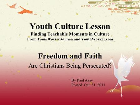 Youth Culture Lesson Finding Teachable Moments in Culture From YouthWorker Journal and YouthWorker.com Freedom and Faith Are Christians Being Persecuted?