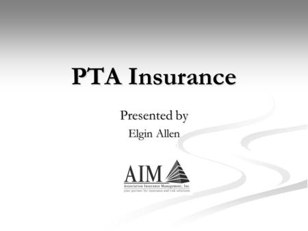 PTA Insurance Presented by Elgin Allen. PTA Insurance Why Does Your PTA Need Insurance? To protect the assets of the PTA and the personal assets of it’s.