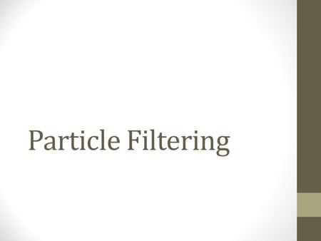 Particle Filtering. Sensors and Uncertainty Real world sensors are noisy and suffer from missing data (e.g., occlusions, GPS blackouts) Use sensor models.