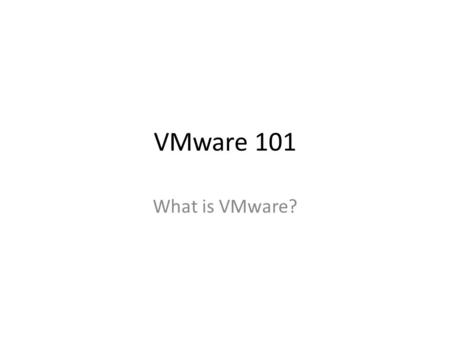 VMware 101 What is VMware?.