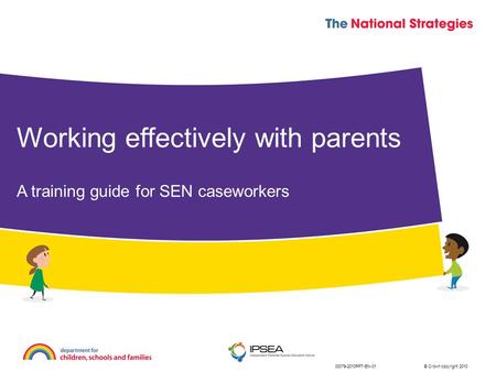 © Crown copyright 201000079-2010PPT-EN-01 Working effectively with parents A training guide for SEN caseworkers.