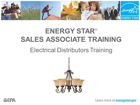 ENERGY STAR ® SALES ASSOCIATE TRAINING Electrical Distributors Training.