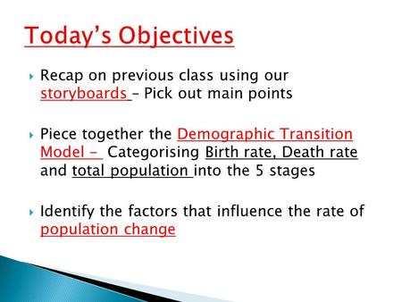  Recap on previous class using our storyboards – Pick out main points  Piece together the Demographic Transition Model - Categorising Birth rate, Death.