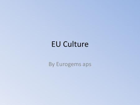 EU Culture By Eurogems aps. Framework Convention on the Value of CulturalHeritage for Society (CoE) The member States of the Council of Europe Considering.