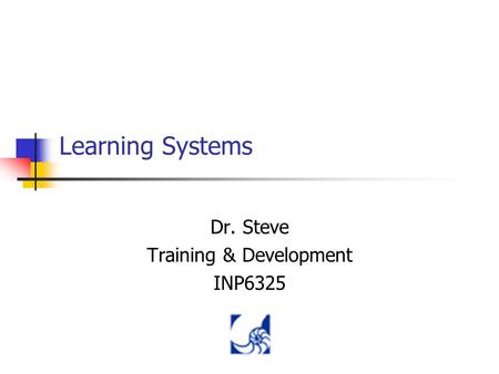 Learning Systems Dr. Steve Training & Development INP6325.