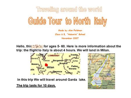 Hello, this trip is for ages 5- 60. Here is more information about the trip: the flight to Italy is about 4 hours. We will land in Milan. In this trip.
