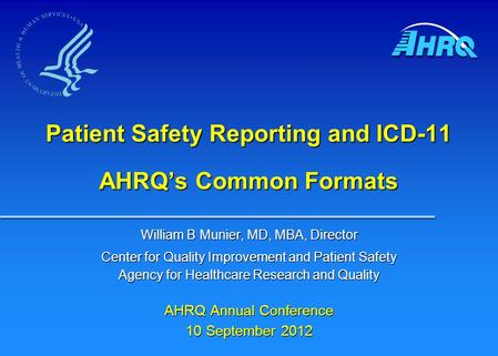 William B Munier, MD, MBA, Director Center for Quality Improvement and Patient Safety Agency for Healthcare Research and Quality AHRQ Annual Conference.