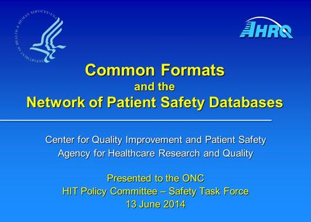 Center for Quality Improvement and Patient Safety Agency for Healthcare Research and Quality Presented to the ONC HIT Policy Committee – Safety Task Force.