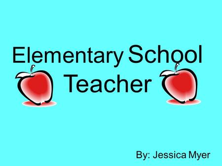 Elementary School Teacher By: Jessica Myer. Duties and Responsibilities Teachers spend an average of 49.3 hours per week, including 11.2 hours per week.