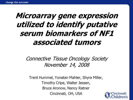 Microarray gene expression utilized to identify putative serum biomarkers of NF1 associated tumors Connective Tissue Oncology Society November 14, 2008.