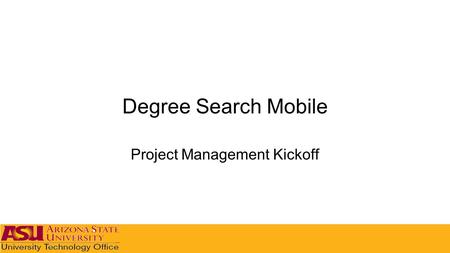 Degree Search Mobile Project Management Kickoff. AGENDA Project Purpose & Objectives Project Scope Project Team Project Schedule & Milestones Project.