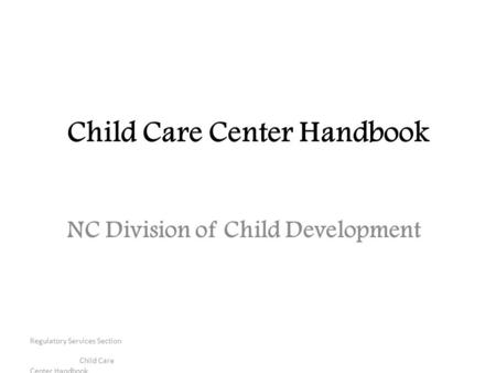 Regulatory Services Section Child Care Center Handbook Child Care Center Handbook NC Division of Child Development.