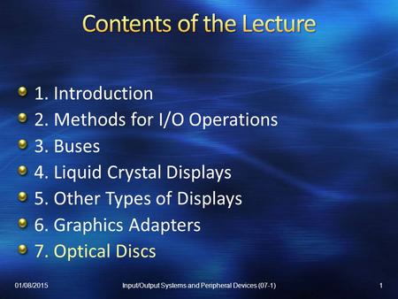 1. Introduction 2. Methods for I/O Operations 3. Buses 4. Liquid Crystal Displays 5. Other Types of Displays 6. Graphics Adapters 7. Optical Discs 01/08/20151Input/Output.