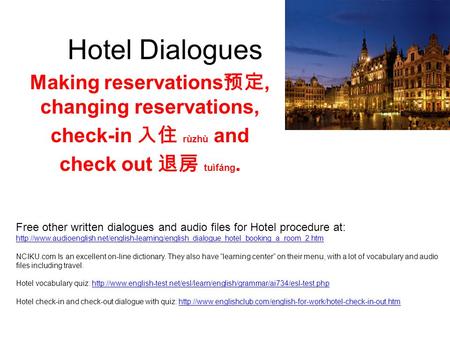Hotel Dialogues Making reservations 预定, changing reservations, check-in 入住 rùzhù and check out 退房 tuìfáng. Free other written dialogues and audio files.