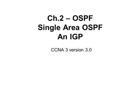 Ch.2 – OSPF Single Area OSPF An IGP